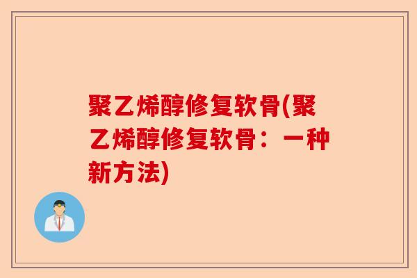 聚乙烯醇修复软骨(聚乙烯醇修复软骨：一种新方法)