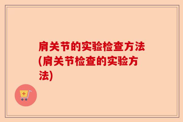 肩关节的实验检查方法(肩关节检查的实验方法)