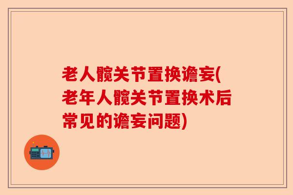 老人髋关节置换谵妄(老年人髋关节置换术后常见的谵妄问题)