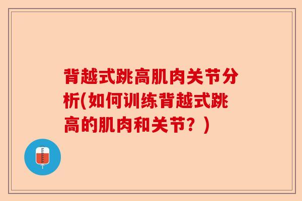 背越式跳高肌肉关节分析(如何训练背越式跳高的肌肉和关节？)
