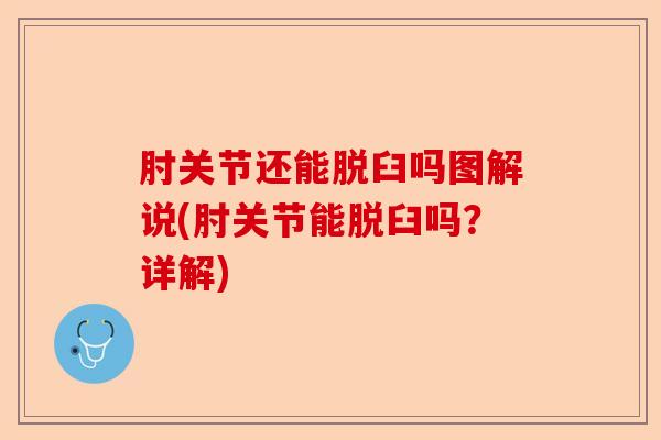 肘关节还能脱臼吗图解说(肘关节能脱臼吗？详解)