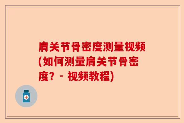 肩关节骨密度测量视频(如何测量肩关节骨密度？- 视频教程)