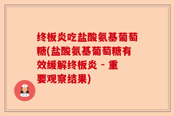 终板炎吃盐酸氨基葡萄糖(盐酸氨基葡萄糖有效缓解终板炎 - 重要观察结果)