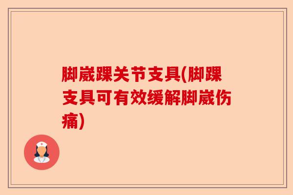 脚崴踝关节支具(脚踝支具可有效缓解脚崴伤痛) 脚崴踝关节支具(脚踝支具可有效缓解脚崴伤痛)