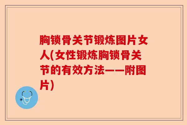 胸锁骨关节锻炼图片女人(女性锻炼胸锁骨关节的有效方法——附图片) 胸锁骨关节锻炼图片女人(女性锻炼胸锁骨关节的有效方法——附图片)