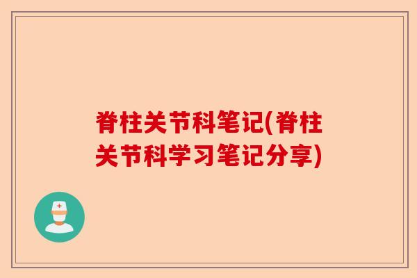 脊柱关节科笔记(脊柱关节科学习笔记分享)