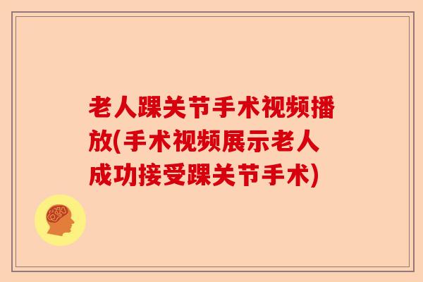 老人踝关节手术视频播放(手术视频展示老人成功接受踝关节手术)