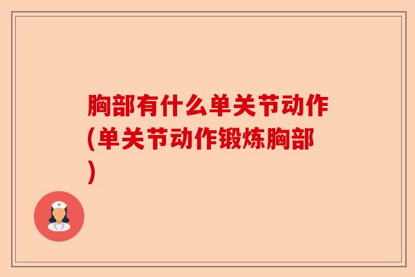 胸部有什么单关节动作(单关节动作锻炼胸部) 胸部有什么单关节动作(单关节动作锻炼胸部)