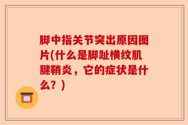 脚中指关节突出原因图片(什么是脚趾横纹肌腱鞘炎，它的症状是什么？)