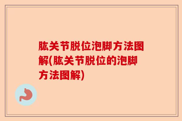 肱关节脱位泡脚方法图解(肱关节脱位的泡脚方法图解)
