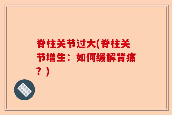 脊柱关节过大(脊柱关节增生：如何缓解背痛？)