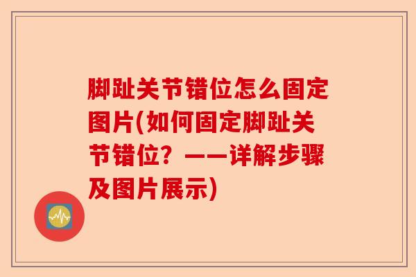 脚趾关节错位怎么固定图片(如何固定脚趾关节错位？——详解步骤及图片展示)