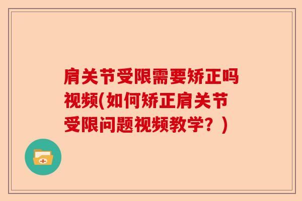 肩关节受限需要矫正吗视频(如何矫正肩关节受限问题视频教学？)