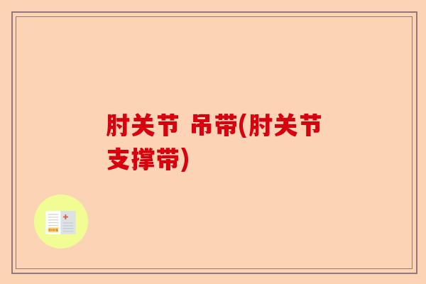 肘关节 吊带(肘关节支撑带)