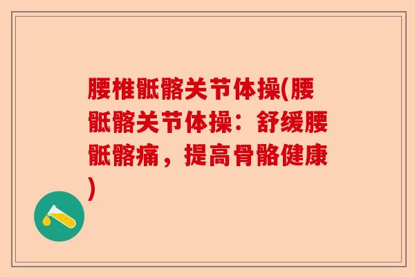 腰椎骶髂关节体操(腰骶髂关节体操：舒缓腰骶髂痛，提高骨骼健康)
