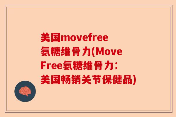 美国movefree氨糖维骨力(MoveFree氨糖维骨力：美国畅销关节保健品)