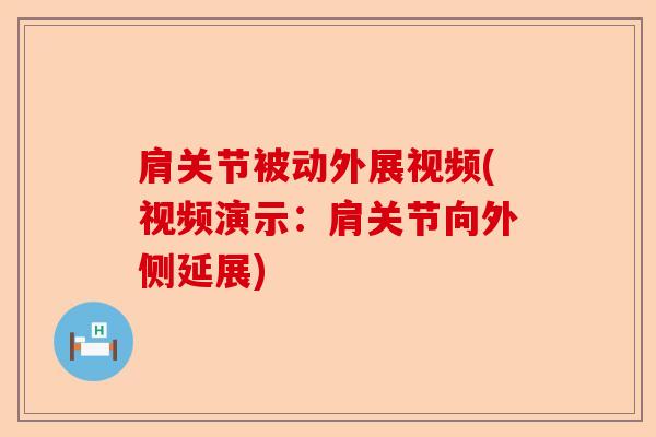肩关节被动外展视频(视频演示：肩关节向外侧延展)