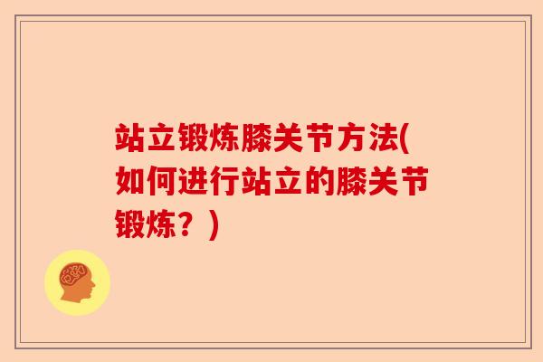站立锻炼膝关节方法(如何进行站立的膝关节锻炼？)