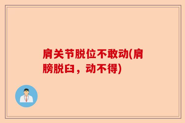 肩关节脱位不敢动(肩膀脱臼,动不得) 肩关节脱位不敢动(肩膀脱臼,动不得)