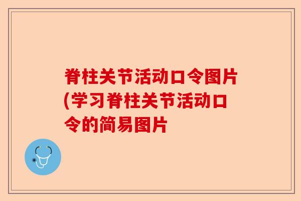 脊柱关节活动口令图片(学习脊柱关节活动口令的简易图片 脊柱关节活动口令图片(学习脊柱关节活动口令的简易图片