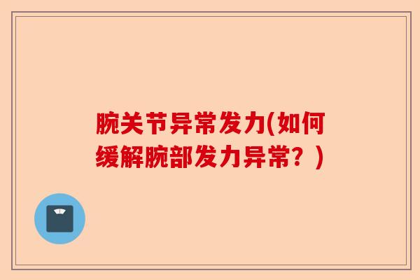 腕关节异常发力(如何缓解腕部发力异常？)