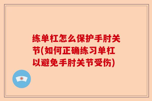 练单杠怎么保护手肘关节(如何正确练习单杠以避免手肘关节受伤)