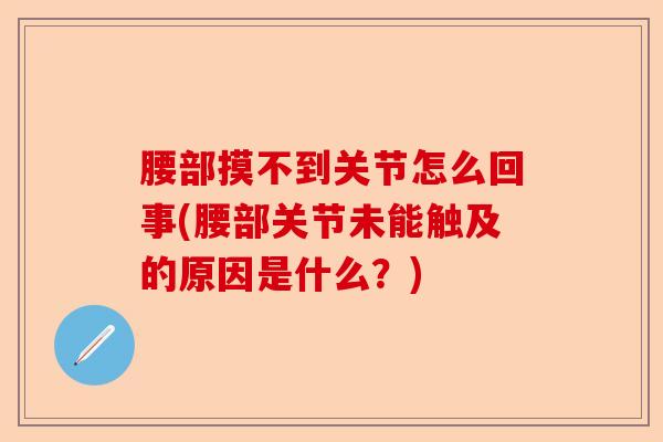 腰部摸不到关节怎么回事(腰部关节未能触及的原因是什么？)