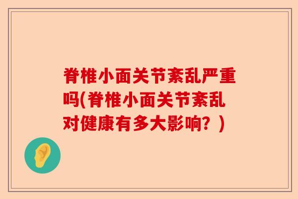 脊椎小面关节紊乱严重吗(脊椎小面关节紊乱对健康有多大影响？)