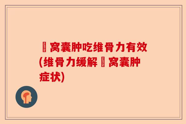 腘窝囊肿吃维骨力有效(维骨力缓解腘窝囊肿症状)