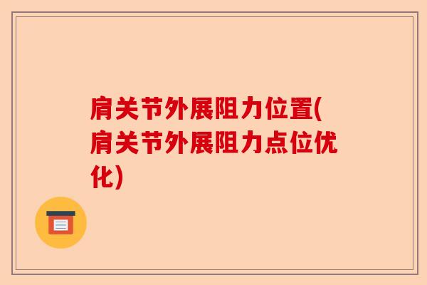 肩关节外展阻力位置(肩关节外展阻力点位优化) 肩关节外展阻力位置(肩关节外展阻力点位优化)