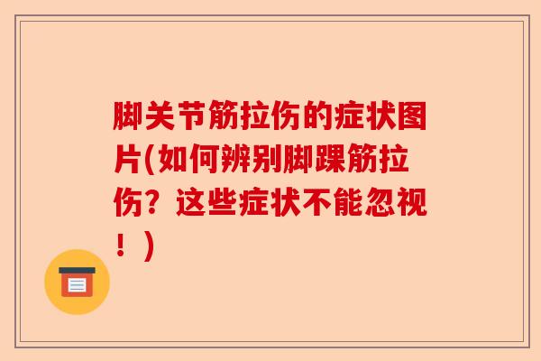 脚关节筋拉伤的症状图片(如何辨别脚踝筋拉伤？这些症状不能忽视！)
