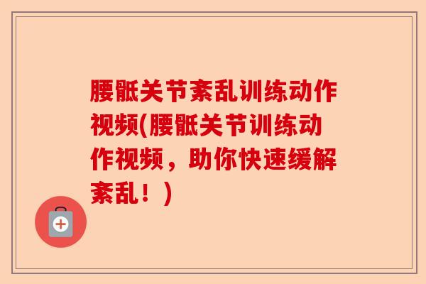 腰骶关节紊乱训练动作视频(腰骶关节训练动作视频,助你快速缓解紊乱!) 腰骶关节紊乱训练动作视频(腰骶关节训练动作视频,助你快速缓解紊乱!)