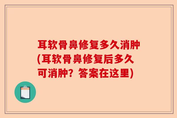 耳软骨鼻修复多久消肿(耳软骨鼻修复后多久可消肿？答案在这里)