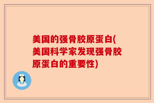 美国的强骨胶原蛋白(美国科学家发现强骨胶原蛋白的重要性)