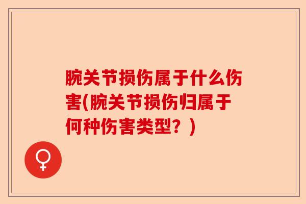 腕关节损伤属于什么伤害(腕关节损伤归属于何种伤害类型？)