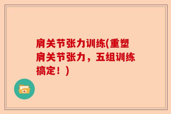 肩关节张力训练(重塑肩关节张力，五组训练搞定！)