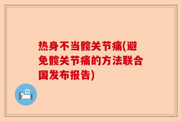 热身不当髋关节痛(避免髋关节痛的方法联合国发布报告)
