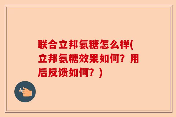 联合立邦氨糖怎么样(立邦氨糖效果如何？用后反馈如何？)
