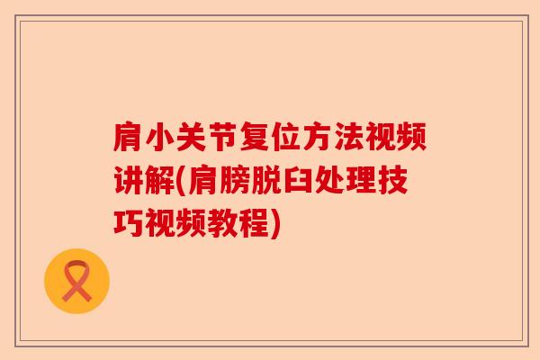 肩小关节复位方法视频讲解(肩膀脱臼处理技巧视频教程)
