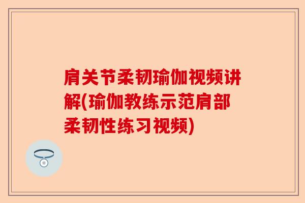 肩关节柔韧瑜伽视频讲解(瑜伽教练示范肩部柔韧性练习视频)