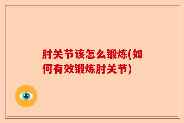 肘关节该怎么锻炼(如何有效锻炼肘关节)