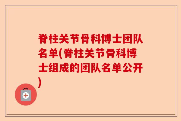 脊柱关节骨科博士团队名单(脊柱关节骨科博士组成的团队名单公开)