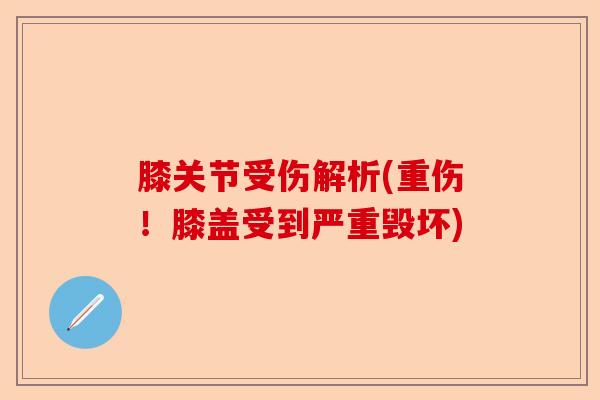 膝关节受伤解析(重伤！膝盖受到严重毁坏)