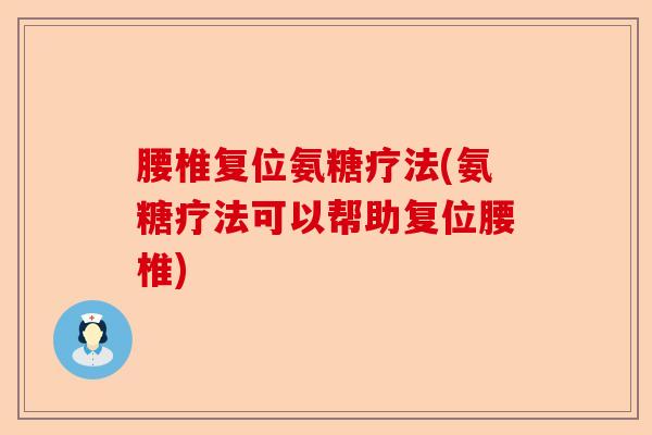 腰椎复位氨糖疗法(氨糖疗法可以帮助复位腰椎)