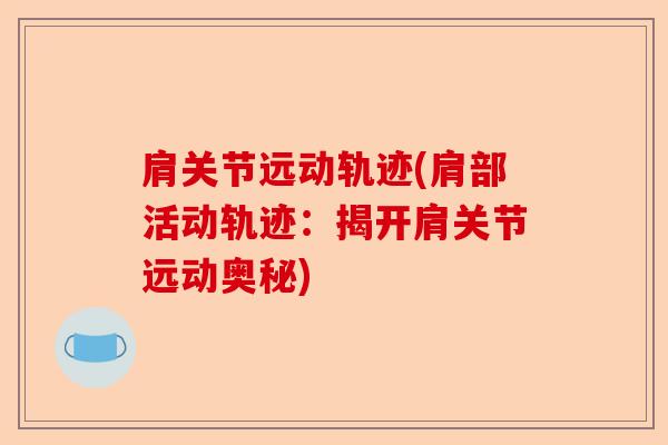 肩关节远动轨迹(肩部活动轨迹：揭开肩关节远动奥秘)