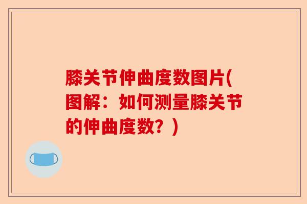 膝关节伸曲度数图片(图解：如何测量膝关节的伸曲度数？)