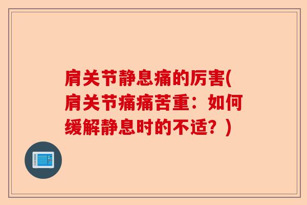 肩关节静息痛的厉害(肩关节痛痛苦重：如何缓解静息时的不适？)