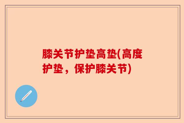 膝关节护垫高垫(高度护垫，保护膝关节)
