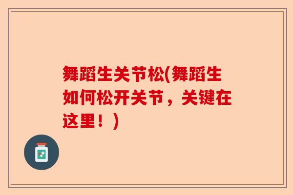 舞蹈生关节松(舞蹈生如何松开关节，关键在这里！)