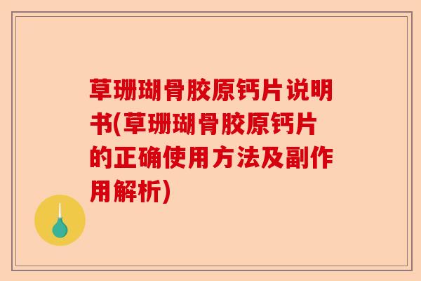 草珊瑚骨胶原钙片说明书(草珊瑚骨胶原钙片的正确使用方法及副作用解析) 草珊瑚骨胶原钙片说明书(草珊瑚骨胶原钙片的正确使用方法及副作用解析)